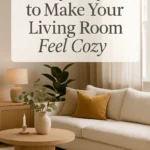 Easy Ways to Make Your Living Room Feel Cozy