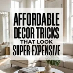 Affordable Decor Tricks That Look Super Expensive