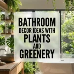 Bathroom Decor Ideas with Plants and Greenery