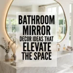 Bathroom Mirror Decor Ideas That Elevate the Space
