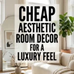 Cheap Aesthetic Room Decor for a Luxury Feel