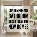 Contemporary Bathroom Decor Ideas for New Homes