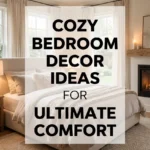 Cozy Bedroom Decor Ideas for Ultimate Comfort