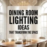Dining Room Lighting Ideas That Transform the Space
