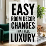 Easy Room Decor Changes That Feel Luxury