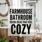 Farmhouse Bathroom Decor Ideas That Feel Cozy