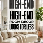 High End Room Decor Looks for Less