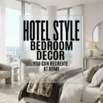 Hotel Style Bedroom Decor You Can Recreate at Home