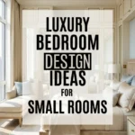 Luxury Bedroom Design Ideas for Small Rooms