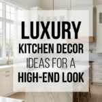 Luxury Kitchen Decor Ideas for a High End Look