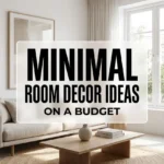 Minimal Room Decor Ideas on a Budget