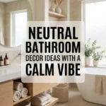 Neutral Bathroom Decor Ideas with a Calm Vibe