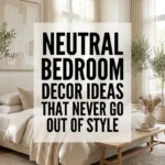 Neutral Bedroom Decor Ideas That Never Go Out of Style