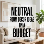 Neutral Room Decor Ideas on a Budget