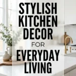 Stylish Kitchen Decor for Everyday Living
